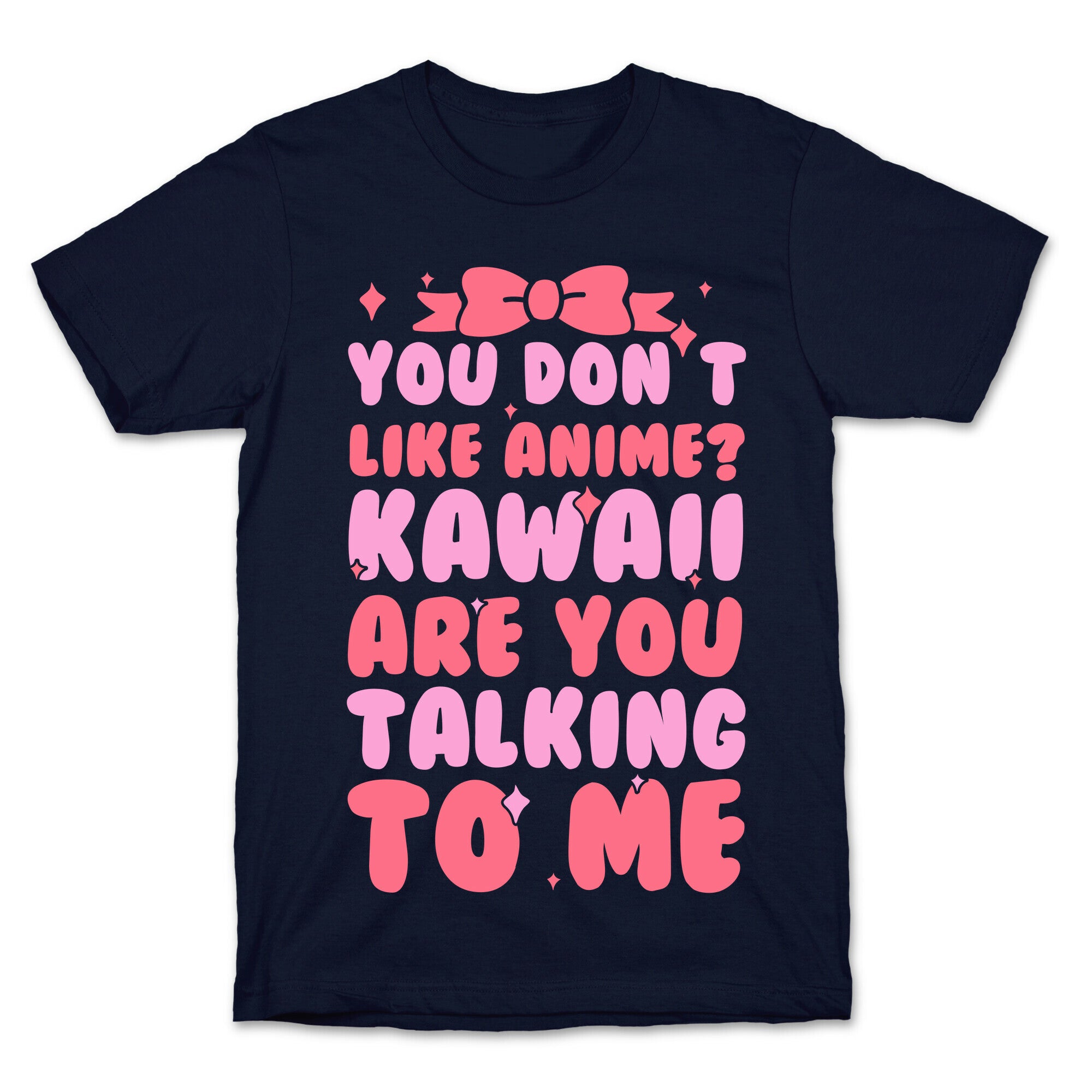 You Don't Like Anime? Kawaii Are You Talking To Me? T-Shirt